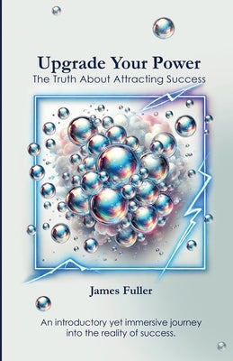 Upgrade Your Power: The Truth About Attracting Success by Fuller, James J.