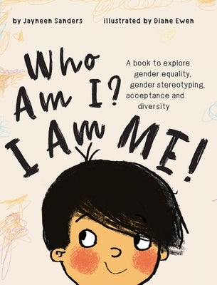 Who Am I? I Am Me!: A book to explore gender equality, gender stereotyping, acceptance and diversity by Sanders, Jayneen
