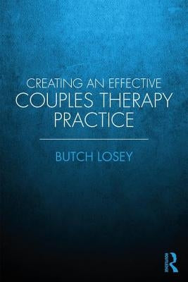 Creating an Effective Couples Therapy Practice by Losey, Butch