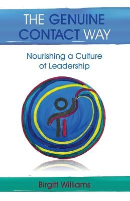 The Genuine Contact Way: Nourishing a Culture of Leadership by Birgitt, Williams