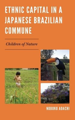 Ethnic Capital in a Japanese Brazilian Commune: Children of Nature by Adachi, Nobuko
