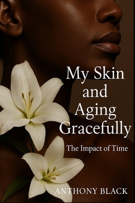 Skincare, Ageing Gracefully.: The Impact of Time on Skin Hydration and Care by Black, Anthony