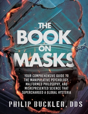 The Book on Masks: Your Comprehensive Guide to the Manipulative Psychology, Malformed Philosophy, and Misrepresented Science that Superch by Buckler, Philip
