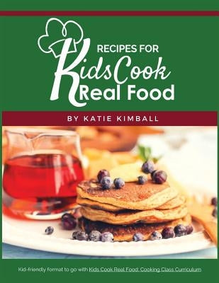 Recipes for Kids Cook Real Food by Kimball, Katie