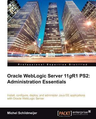 Oracle Weblogic Server 11gr2: Administration Essentials by Schildmeijer, Michel