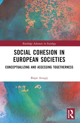 Social Cohesion in European Societies: Conceptualising and Assessing Togetherness by Aruqaj, Bujar