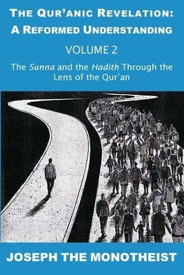 The Sunna and the Hadith Through the Lens of the Qur'an by Joseph the Monotheist