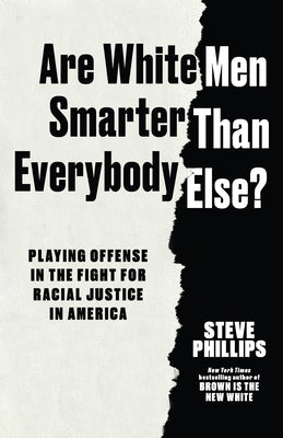 Are White Men Smarter Than Everyone Else?: Playing Offense in the Fight for Racial Justice in America by Phillips, Steve
