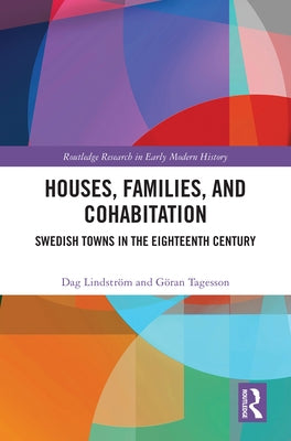 Houses, Families, and Cohabitation: Swedish Towns in the Eighteenth Century by Lindström, Dag