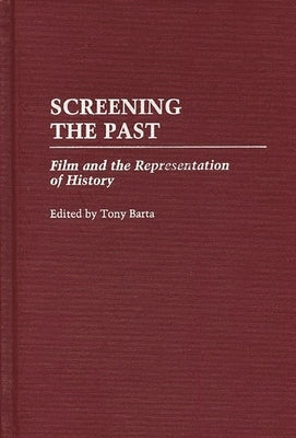 Screening the Past: Film and the Representation of History by Barta, Tony