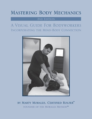 Mastering Body Mechanics - 2nd Edition: Incorporating the Mind Body Connection by Morales, Martin