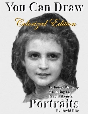 You Can Draw Portraits Colorized Edition: Technical Drawing Mastering an Exact Likeness by Rite, David
