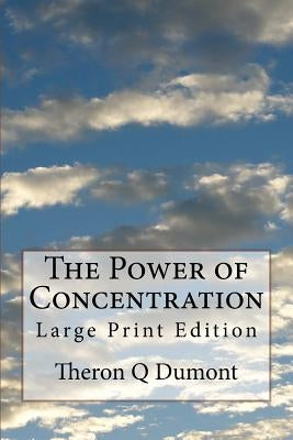 The Power of Concentration: Large Print Edition by Dumont, Theron Q.
