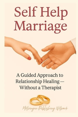 Self Help Marriage: A Guided Approach to Relationship Healing - Without a Therapist by Network, Metzingen Publishing
