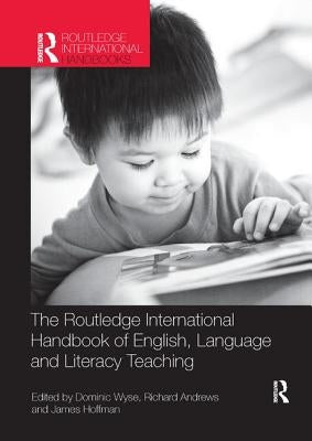 The Routledge International Handbook of English, Language and Literacy Teaching by Wyse, Dominic