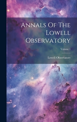 Annals Of The Lowell Observatory; Volume 1 by Observatory, Lowell