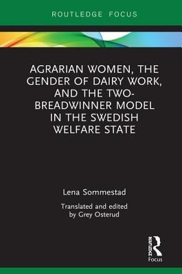 Agrarian Women, the Gender of Dairy Work, and the Two-Breadwinner Model in the Swedish Welfare State by Sommestad, Lena