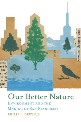Our Better Nature: Environment and the Making of San Francisco by Dreyfus, Philip J.