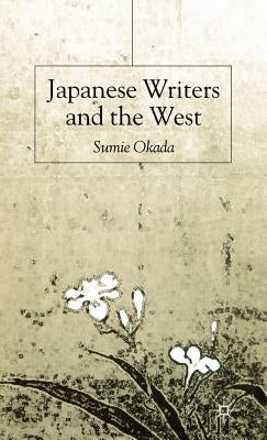 Japanese Writers and the West by Okada, S.