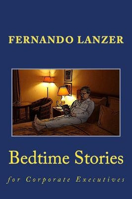 Bedtime Stories: for Corporate Executives by Lanzer, Fernando