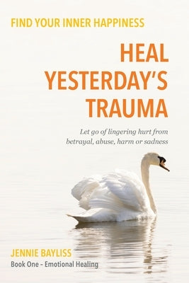 Heal Yesterday's Trauma by Bayliss, Jennie