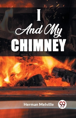 I And My Chimney by Melville, Herman