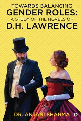 Towards Balancing Gender Roles: A Study of the Novels of D.H. Lawrence: NA by Dr Anjani Sharma