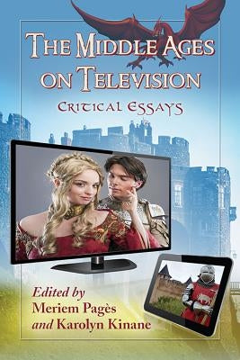 The Middle Ages on Television: Critical Essays by Pagès, Meriem