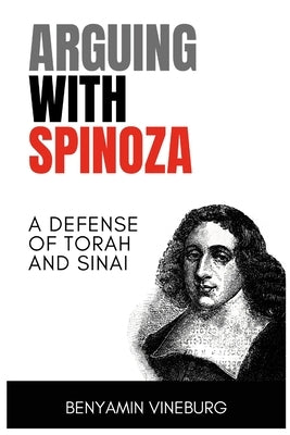 Arguing With Spinoza: A Defense of Torah and Sinai by Vineburg, Benyamin