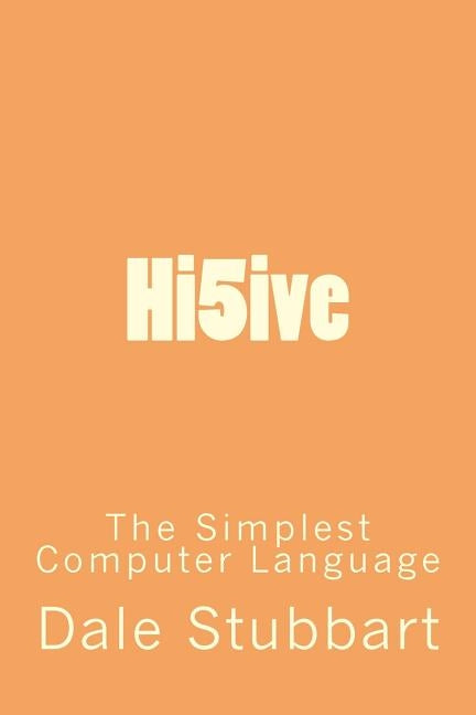 Hi5ive: The Simplest Computer Language by Stubbart, Dale