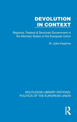 Devolution in Context: Regional, Federal and Devolved Government in the EU by Hopkins, W. John
