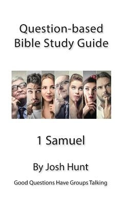 Question Based Bible Study Guide -- 1 Samuel: Good Questions Have Groups Talking by Hunt, Josh