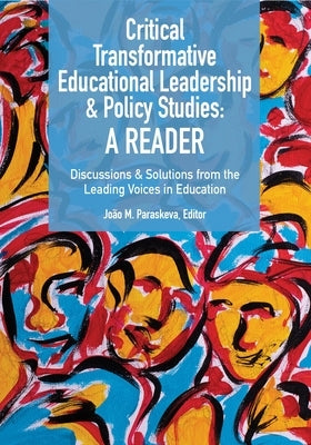 Critical Transformative Educational Leadership and Policy Studies - A Reader: Discussions and Solutions from the Leading Voices in Education by Paraskeva, João M.