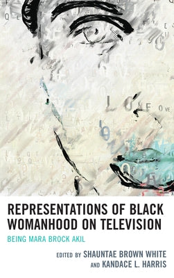 Representations of Black Womanhood on Television: Being Mara Brock Akil by Brown White, Shauntae