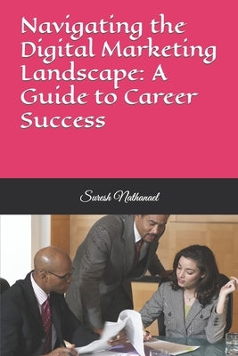 Navigating the Digital Marketing Landscape: A Guide to Career Success by Nathanael, Suresh