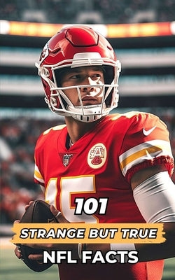 101 Strange But True NFL Facts: Incredible and Surprising Events by Brothers, VC