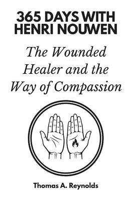 365 Days with Henri Nouwen: The Wounded Healer and the Way of Compassion by A. Reynolds, Thomas