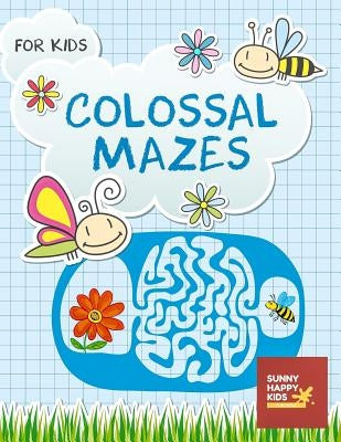 Colossal Mazes For Kids: A Fun and Amazing Maze Puzzles Game for Kids, Designed specifically for kids ages 4-8, 8-10, 10-12 And All Ages by Kenny Jefferson