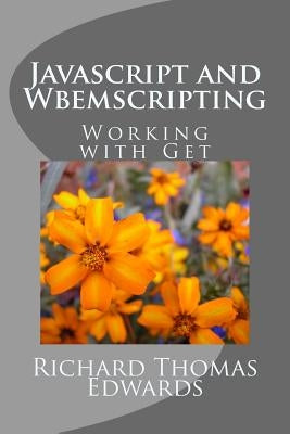 Javascript and Wbemscripting: Working with Get by Edwards, Richard Thomas