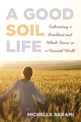 A Good Soil Life by Akrami, Michelle