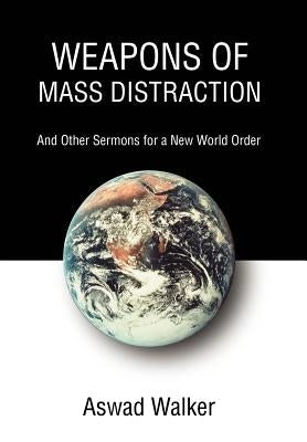 Weapons of Mass Distraction: And Other Sermons for a New World Order by Walker, Aswad