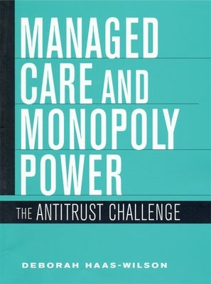 Managed Care and Monopoly Power: The Antitrust Challenge by Haas-Wilson, Deborah