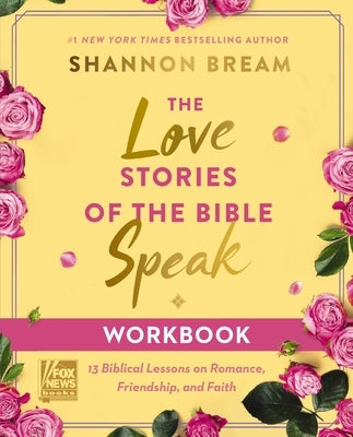 The Love Stories of the Bible Speak Workbook: 13 Biblical Lessons on Romance, Friendship, and Faith by Bream, Shannon