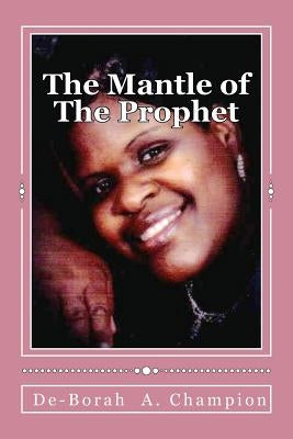 The Mantle Of The Prophet: Lord Why Me? by Champion, De-Borah A.