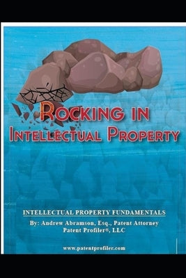 Rocking in Intellectual Property: Intellectual Property Fundamentals by Abramson, Andrew