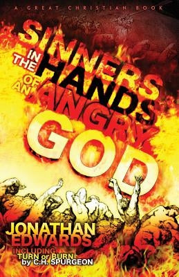 Sinners In The Hands of An Angry God: including "Turn or Burn" by C. H. Spurgeon by Edwards, Jonathan