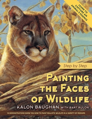 Painting the Faces of Wildlife: Step by Step by Baughan, Kalon