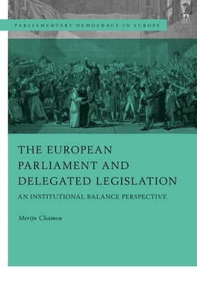 The European Parliament and Delegated Legislation: An Institutional Balance Perspective by Chamon, Merijn