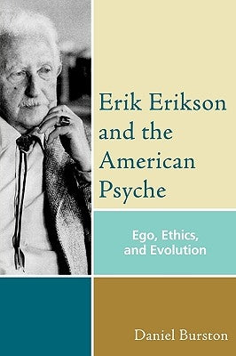 Erik Erikson and the American Psyche: Ego, Ethics, and Evolution by Burston, Daniel