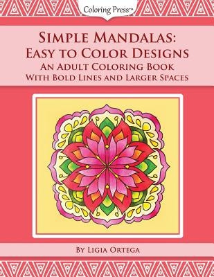 Simple Mandalas: Easy to Color Designs: An Adult Coloring Book with Bold Lines and Larger Spaces by Ortega, Ligia